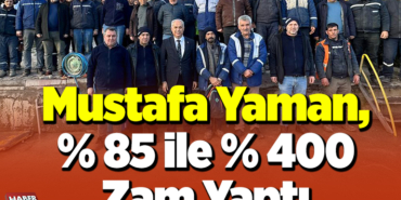 Mustafa Yaman, yüzde 85, ile yüzde 400 zam yaptı