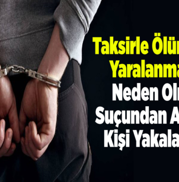 Taksirle ölüme ve yaralanmaya neden olma suçundan arana kişi yakalandı!