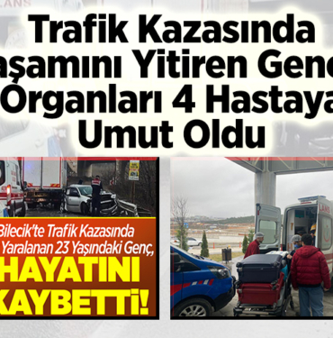 Trafik kazasında yaşamını yitiren gencin organları 4 hastaya umut oldu