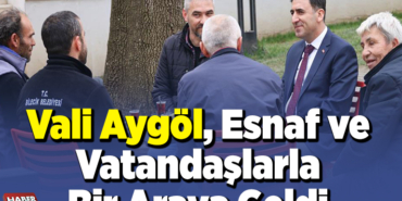 Vali Aygöl, esnaf ve vatandaşlarla bir araya geldi