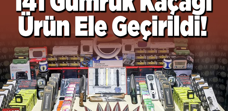 141 gümrük kaçağı ürün ele geçirildi