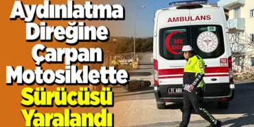 Aydınlatma direğine çarpan motosiklet sürücüsü yaralandı