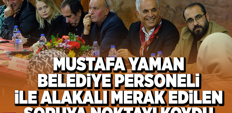 MUSTAFA YAMAN BELEDİYE PERSONELİ İLE ALAKALI MERAK EDİLEN SORUYA NOKTAYI KOYDU