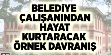 BELEDİYE ÇALIŞANINDAN HAYAT KURTARACAK ÖRNEK DAVRANIŞ