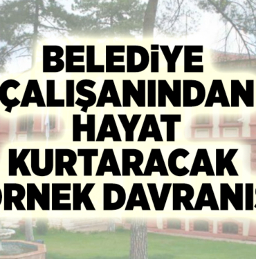 BELEDİYE ÇALIŞANINDAN HAYAT KURTARACAK ÖRNEK DAVRANIŞ