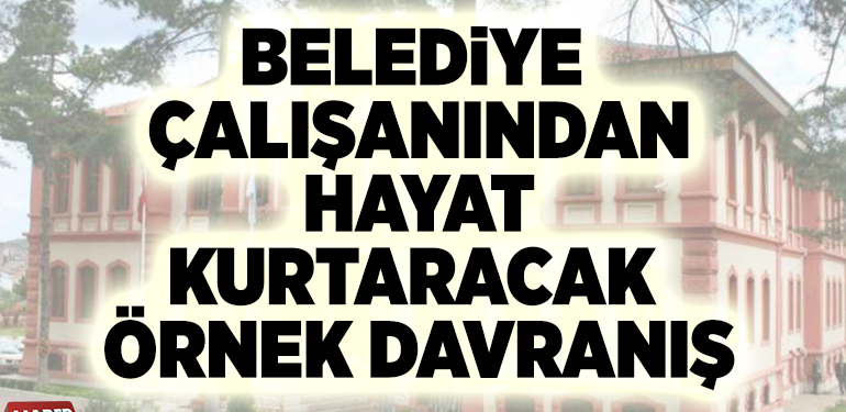 BELEDİYE ÇALIŞANINDAN HAYAT KURTARACAK ÖRNEK DAVRANIŞ