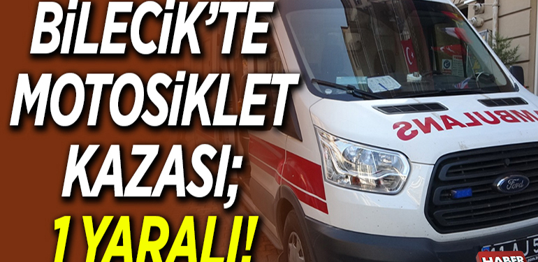 BİLECİK’TE MOTOSİKLET KAZASI; 1 YARALI!