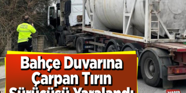 Bahçe duvarına çarpan tırın sürücüsü yaralandı