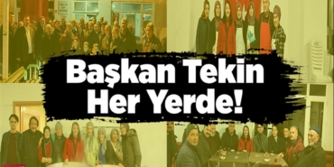 Başkan Tekin Her Yerde!