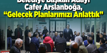Belediye Başkan Adayı Cafer Arslanboğa, Gelecek planlarımızı anlattık