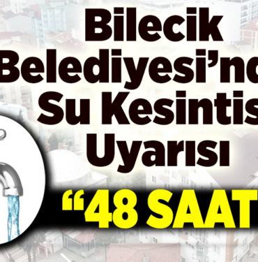 Bilecik Belediyesi’nden su kesintisi uyarısı