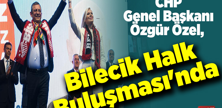 CHP Genel Başkanı Özel, Bilecik Halk Buluşması’nda