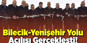 Bilecik-Yenişehir Yolu Açılışı Gerçekleşti!