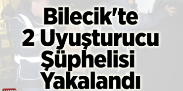 Bilecik'te 2 uyuşturucu şüphelisi yakalandı