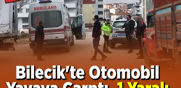 Bilecik’te Otomobil Yayaya Çarptı, 1 Yaralı
