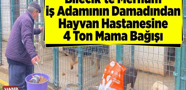 Bilecik’te merhum iş adamının damadından hayvan hastanesine 4 ton mama bağışı