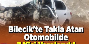 Bilecik'te takla atan otomobilde 3 kişi yaralandı!