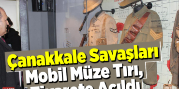 Çanakkale Savaşları Mobil Müze Tırı, ziyarete açıldı