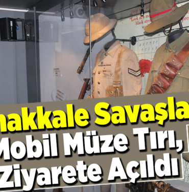 Çanakkale Savaşları Mobil Müze Tırı, ziyarete açıldı