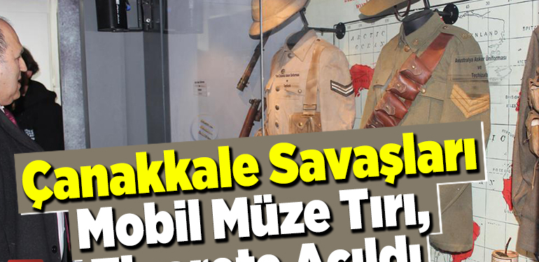 Çanakkale Savaşları Mobil Müze Tırı, ziyarete açıldı