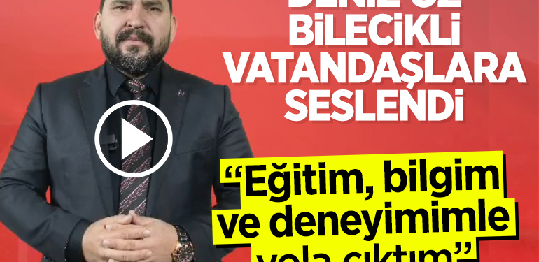 Deniz Öz Bilecikli vatandaşlara seslendi: “Eğitim, bilgim ve deneyimimle yola çıktım”
