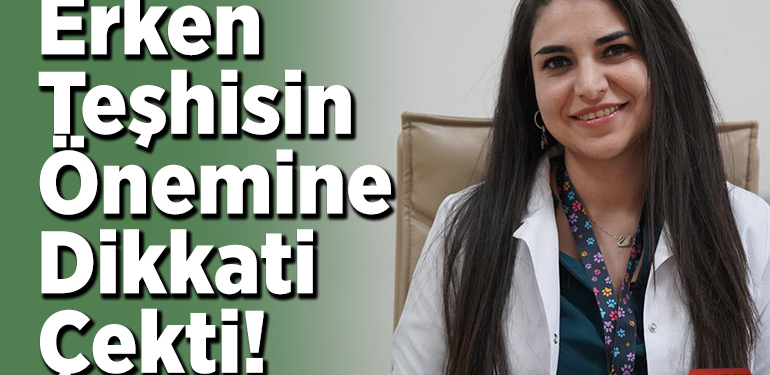 Erken teşhisin önemine dikkati çekti!