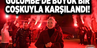 GÜLÜMBE'DE BÜYÜK BİR COŞKUYLA KARŞILANDI!