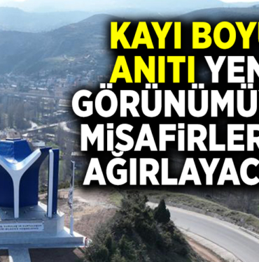 KAYI BOYU ANITI YENİ GÖRÜNÜMÜYLE MİSAFİRLERİNİ AĞIRLAYACAK