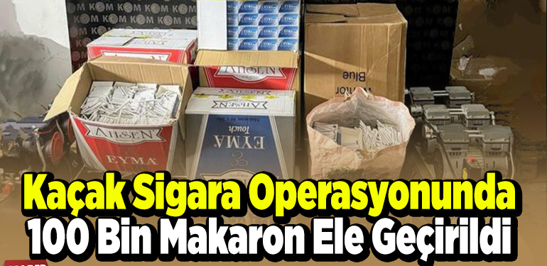 Kaçak sigara operasyonunda 100 bin makaron ele geçirildi