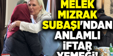 MELEK MIZRAK SUBAŞI'NDAN ANLAMLI İFTAR YEMEĞİ!