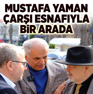 MUSTAFA YAMAN ÇARŞI ESNAFIYLA BİR ARADA