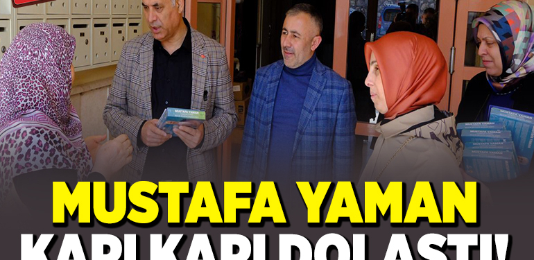 MUSTAFA YAMAN KAPI KAPI DOLAŞTI!