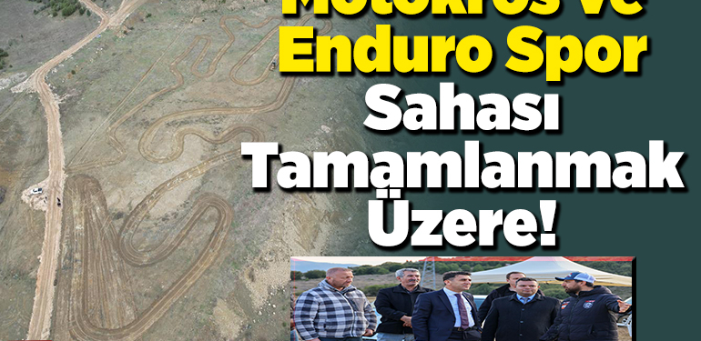 Motokros ve enduro spor sahası tamamlanmak üzere!