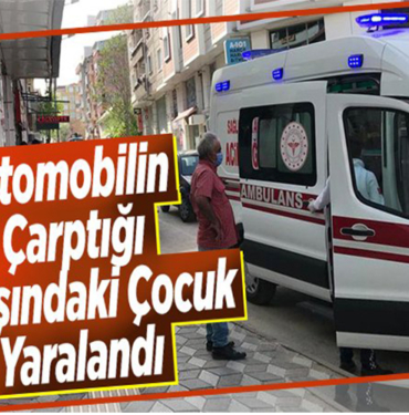 OTOMOBİLİN ÇARPTIĞI ÇOCUK YARALANDI
