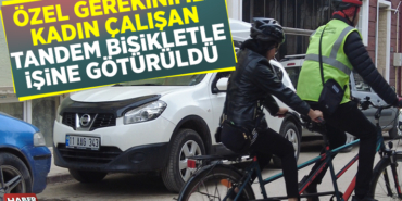 ÖZEL GEREKSİNİMLİ KADIN ÇALIŞAN TANDEM BİSİKLETLE İŞİNE GÖTÜRÜLDÜ