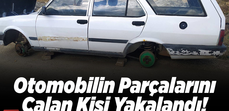 Otomobilin Parçalarını Çalan Kişi Yakalandı!