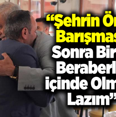 Şehrin önce barışması, sonra birlik beraberlik içinde olması lazım.