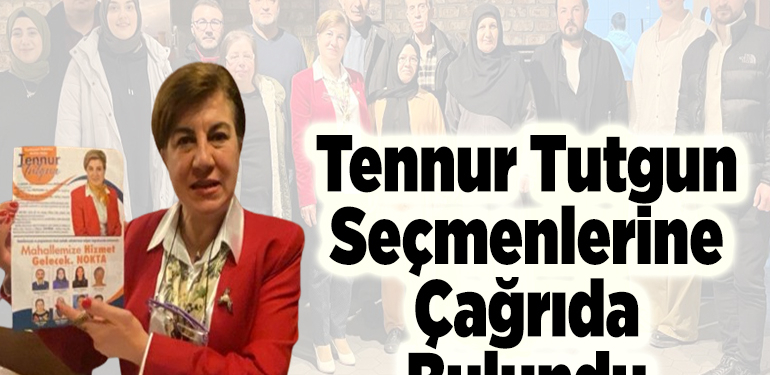 Tennur Tutgun Seçmenlerine Çağrıda Bulundu