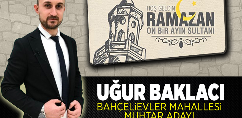 Bahçelievler Mahallesi Muhtar Adayı Uğur Baklacı’nın Ramazan Ayı Mesajı