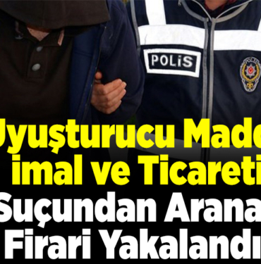 Uyuşturucu madde imal ve ticareti suçundan aranan firari yakalandı!