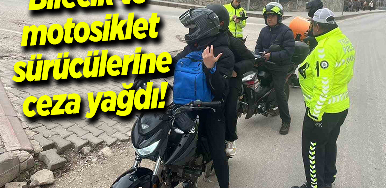 Bilecik’te motosiklet sürücülerine ceza yağdı!