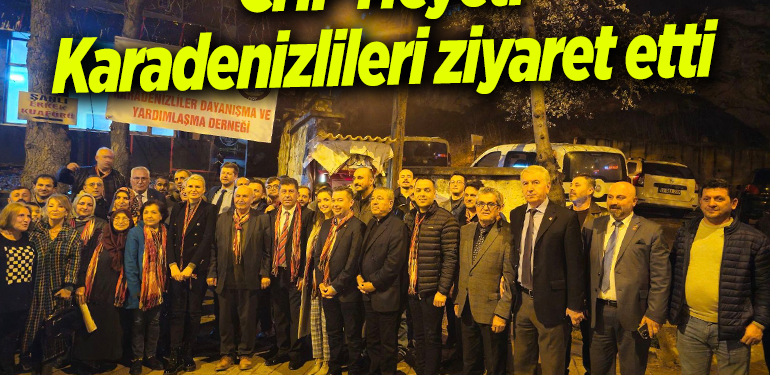 CHP HEYETİ KARADENİZLİLERİ ZİYARET ETTİ