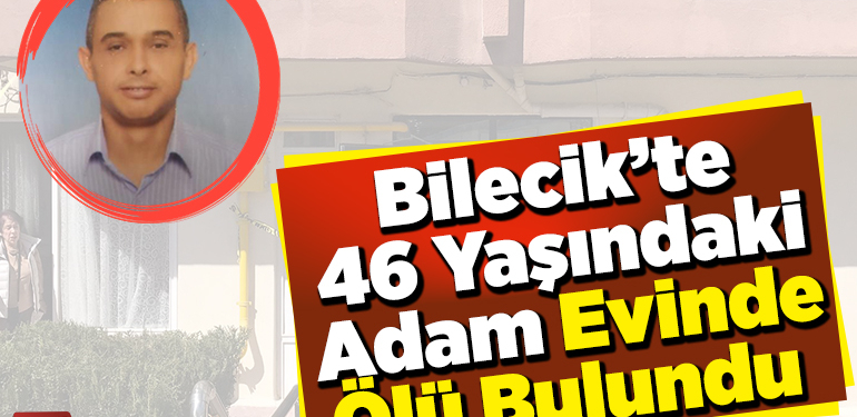 Bilecik’te 46 Yaşındaki Adam Evinde Ölü Bulundu