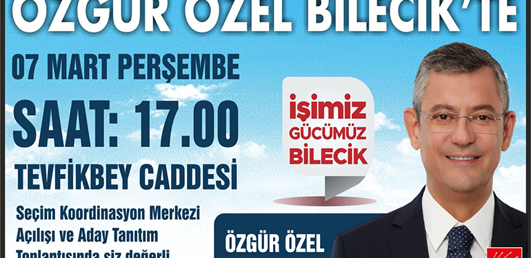 CHP GENEL BAŞKANI ÖZGÜR ÖZEL BİLECİK’E GELİYOR