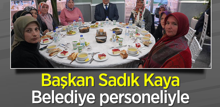 BAŞKAN SADIK KAYA, BELEDİYE PERSONELİYLE İFTARDA BİR ARAYA GELDİ