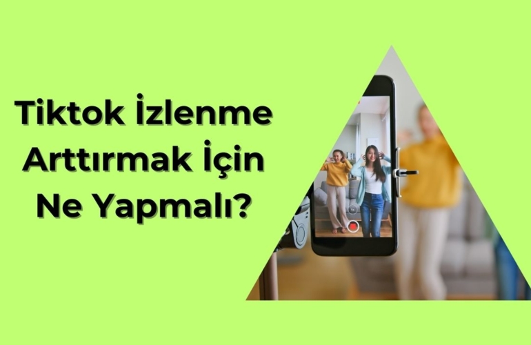 Tiktok İzlenme Arttırmak İçin Ne Yapmalı?