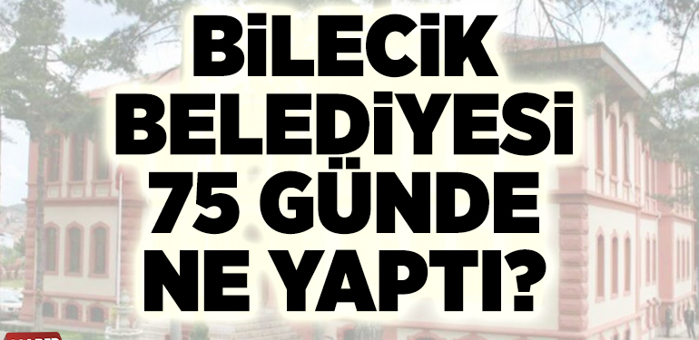 BİLECİK BELEDİYESİ 75 GÜNDE NE YAPTI?