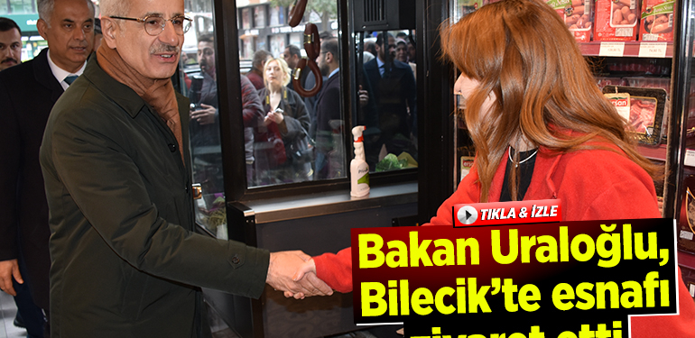 Bakan Uraloğlu, Bilecik’te esnafı ziyaret etti
