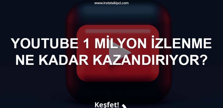 YouTube 1 milyon izlenme ne kadar kazandırıyor?