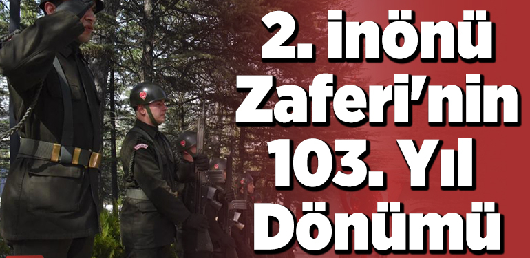 2. İnönü Zaferi’nin 103. yıl dönümü